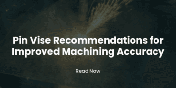 Pin Vise Recommendations for Improved Machining Accuracy